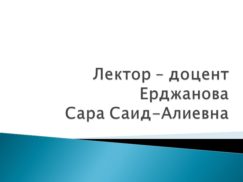 Лектор – доцент  Ерджанова  Сара Саид-Алиевна